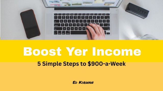 Boost Yer Income – 5 Simple Steps to $900-a-Week